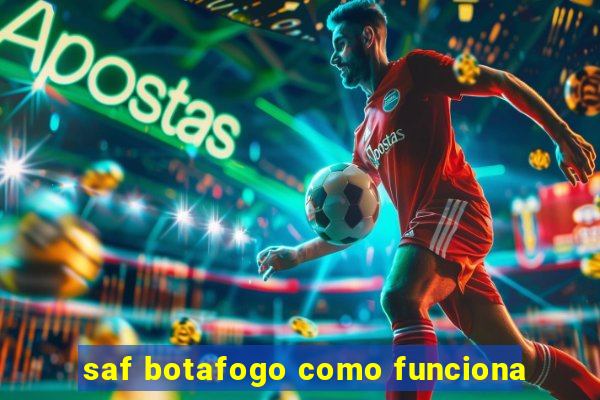 saf botafogo como funciona